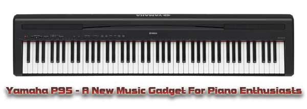 Yamaha-P95-A-New-Music-Gadget Digital Piano Yamaha P95 A New Music Gadget For Piano Enthusiasts