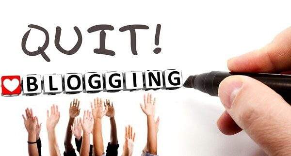 Reasons By Which You Will Quit Blogging